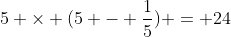 5 \times (5 - \frac{1}{5}) = 24
