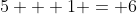 5 + 1 = 6