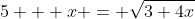 5 + x = \sqrt{3+4x}