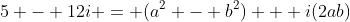 5 - 12i = (a^2 - b^2) + i(2ab)