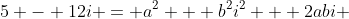 5 - 12i = a^2 + b^2i^2 + 2abi 