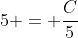 5 = \frac{C}{5}