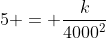 5 = \frac{k}{4000^2}