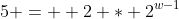 5 =  2 * 2^{w-1}