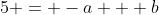5 = -a + b
