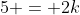 5 = 2k