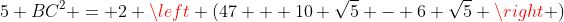 5 BC^2 = 2 \left (47 + 10 \sqrt{5} - 6 \sqrt{5} \right )