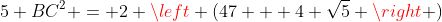 5 BC^2 = 2 \left (47 + 4 \sqrt{5} \right )