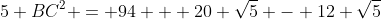 5 BC^2 = 94 + 20 \sqrt{5} - 12 \sqrt{5}