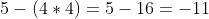 5-(4*4)=5-16=-11