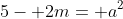 5- 2m= a^2