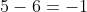 5-6=-1