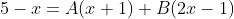 5-x=A(x+1)+B(2x-1)