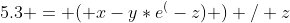 5.3 = ( x-y*e^(-z) ) / z