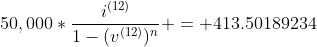 50,000*\frac{i^{(12)}}{1-(v^{(12)})^{n}} = 413.50189234