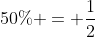 50\% = \frac{1}{2}
