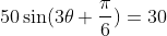 50\sin(3\theta+\frac{\pi}{6})=30