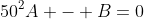50^2A - B=0