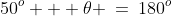 50^o + \theta \:=\:180^o