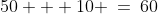 50 + 10 \:=\:60