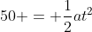 50 = \frac{1}{2}at^2