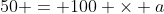 50 = 100 \times a