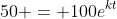 50 = 100e^{kt}