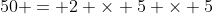 50 = 2 \times 5 \times 5