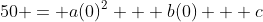 50 = a(0)^2 + b(0) + c