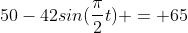 50-42sin(\frac{\pi}{2}t) = 65