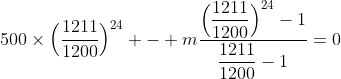 500\times\Big(\frac{1211}{1200}\Big)^{24} - m\frac{\Big(\dfrac{1211}{1200}\Big)^{24}-1}{\dfrac{1211}{1200}-1}=0