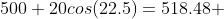 500+20cos(22.5)=518.48 \;\ mph