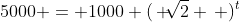 5000 = 1000 (\, \sqrt[]{2} \, )^t