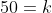 50=k