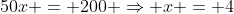 50x = 200 \Rightarrow x = 4
