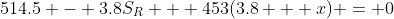 514.5 - 3.8S_R + 453(3.8 + x) = 0