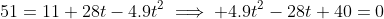 51=11+28t-4.9t^2\implies 4.9t^2-28t+40=0