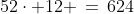 52\cdot 12 \,=\,624
