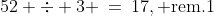 52 \div 3 \:=\:17,\text{ rem.1}