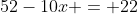 52-10x = 22