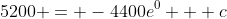 5200 = -4400e^{0} + c