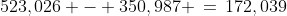 523,026 - 350,987 \,=\,172,039