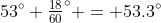 53^\circ+\tfrac{18}{60}^\circ = 53.3^\circ