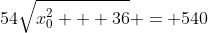 54\sqrt{x_{0}^{2} + 36} = 540