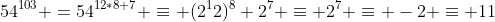 54^{103} =54^{12*8+7} \equiv (2^12)^8 2^7 \equiv 2^7 \equiv -2 \equiv 11