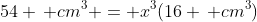 54 \, cm^3 = x^3(16 \, cm^3)