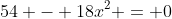 54 - 18x^2 = 0