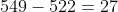 549-522=27