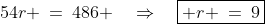 54r \:=\:486 \quad\Rightarrow\quad\boxed{ r \:=\:9}