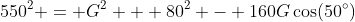 550^2 = G^2 + 80^2 - 160G\cos(50^\circ)